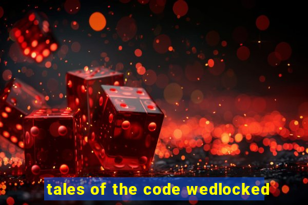 tales of the code wedlocked